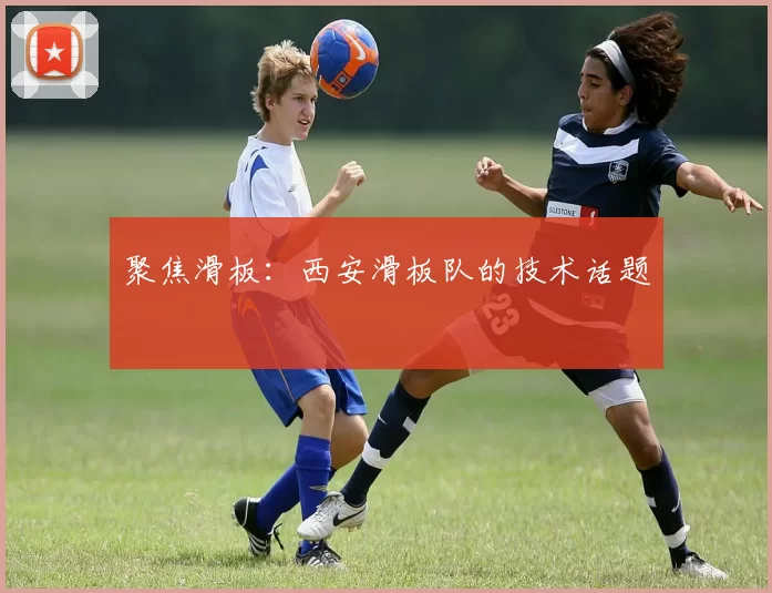 聚焦滑板：西安滑板队的技术话题